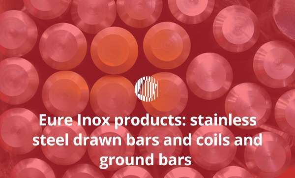 Eure Inox products: stainless steel drawn bars and coils and ground bars 