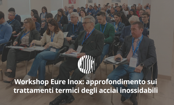 L’ultimo workshop di Eure Inox: una giornata di approfondimento sui trattamenti termici degli acciai inossidabili