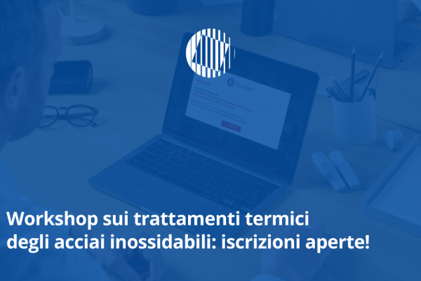 Workshop sui trattamenti termici degli acciai inossidabili: iscrizioni aperte!