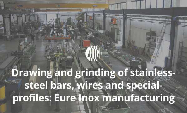 Drawing and grinding of stainless-steel bars, wires and special-profiles: Eure Inox manufacturing
