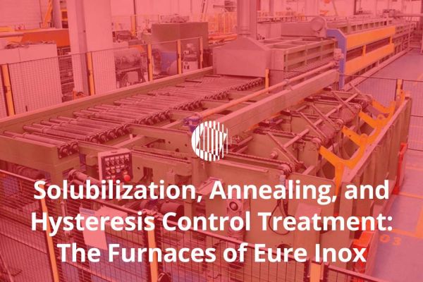 Solubilization, Annealing, and Hysteresis Control Treatment: The Furnaces of Eure Inox